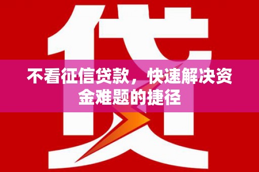猇亭不看征信贷款，快速解决资金难题的捷径