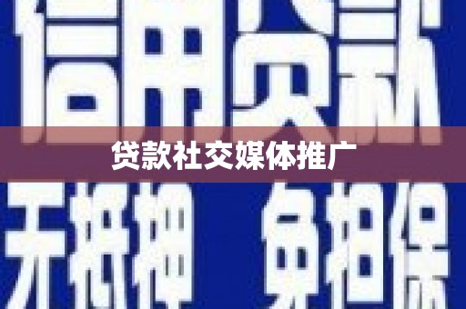 临湘贷款社交媒体推广