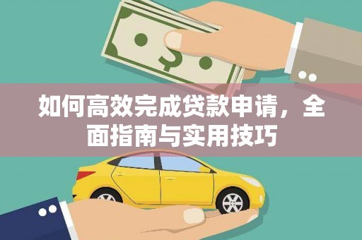 雁江如何高效完成贷款申请，全面指南与实用技巧