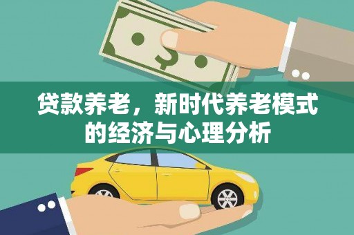神农架贷款养老，新时代养老模式的经济与心理分析