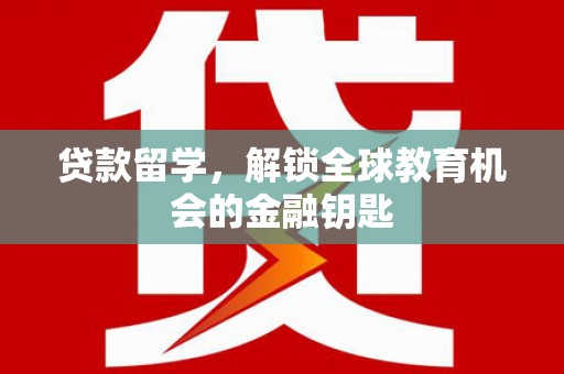 嘉兴贷款留学，解锁全球教育机会的金融钥匙