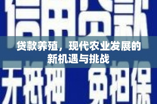 扎赉特旗贷款养殖，现代农业发展的新机遇与挑战
