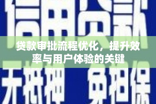 保定贷款审批流程优化，提升效率与用户体验的关键