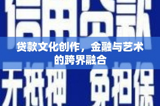 保税区贷款文化创作，金融与艺术的跨界融合