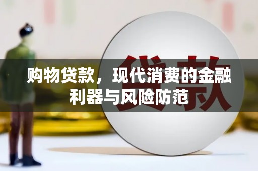 贞丰购物贷款，现代消费的金融利器与风险防范