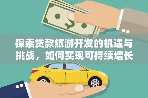 会理探索贷款旅游开发的机遇与挑战，如何实现可持续增长
