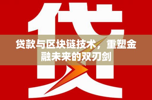 肥乡贷款与区块链技术，重塑金融未来的双刃剑