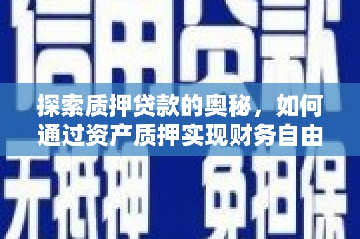 东营探索质押贷款的奥秘，如何通过资产质押实现财务自由