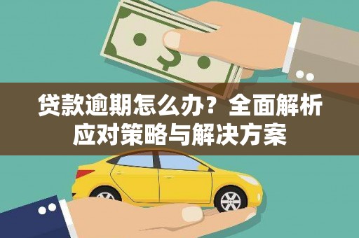 察右后旗贷款逾期怎么办？全面解析应对策略与解决方案