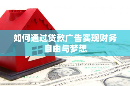 果洛如何通过贷款广告实现财务自由与梦想