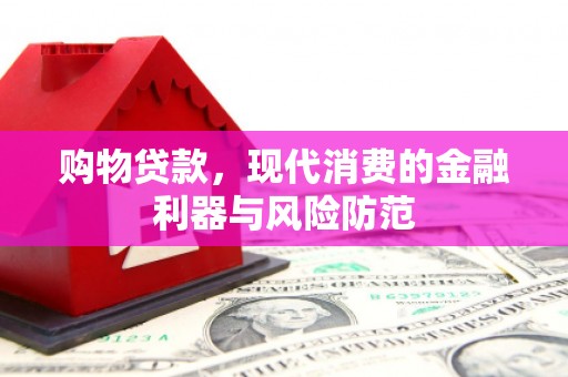 黑龙江购物贷款，现代消费的金融利器与风险防范