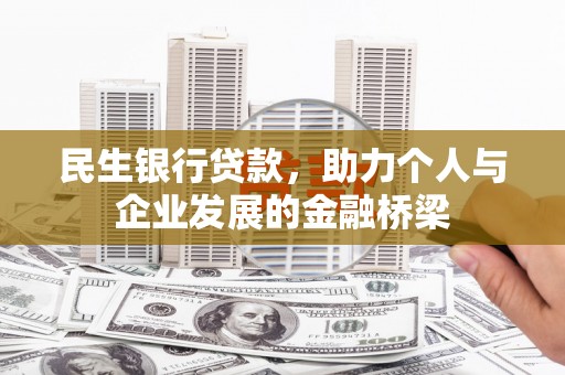 呼伦贝尔民生银行贷款，助力个人与企业发展的金融桥梁