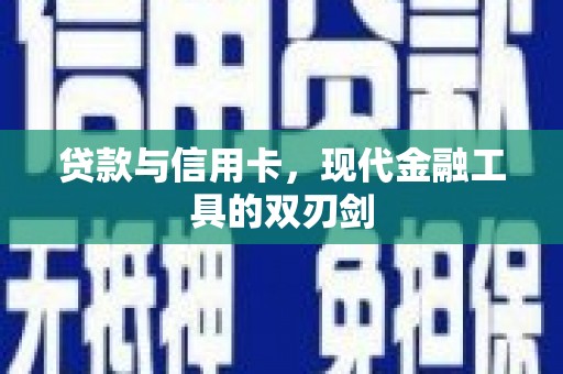 大观贷款与信用卡，现代金融工具的双刃剑