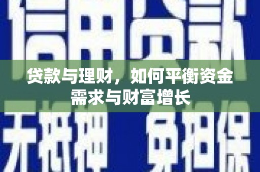 和静贷款与理财，如何平衡资金需求与财富增长