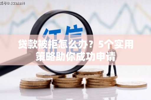 北屯贷款被拒怎么办？5个实用策略助你成功申请