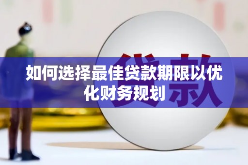 五家渠如何选择最佳贷款期限以优化财务规划