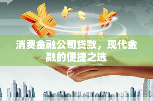 慈溪消费金融公司贷款，现代金融的便捷之选