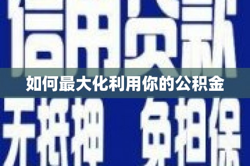 林芝如何最大化利用你的公积金